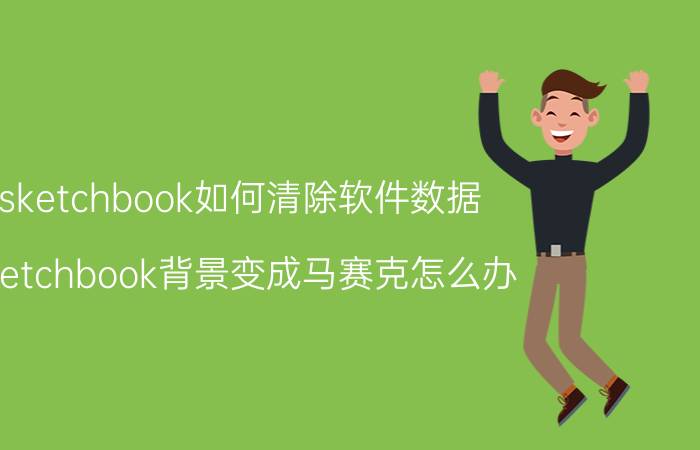 sketchbook如何清除软件数据 sketchbook背景变成马赛克怎么办？